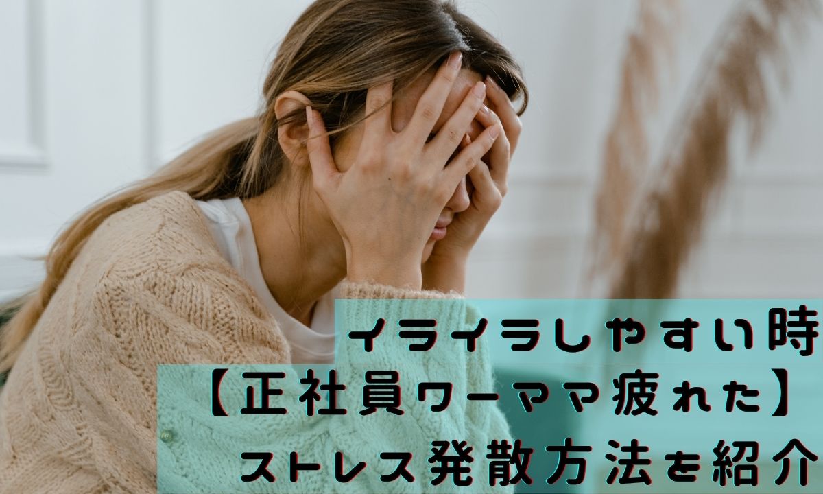 イライラしやすい時【正社員ワーママ疲れた】ストレス発散方法を紹介