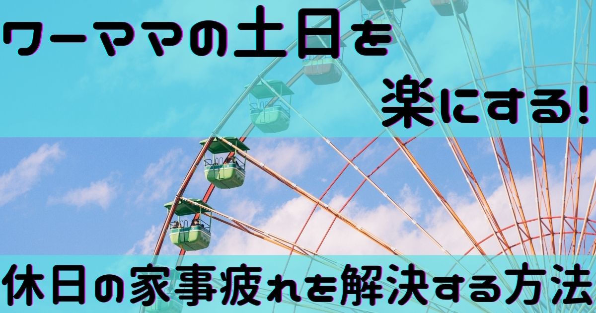 【ワーママの土日を楽にする！】休日の家事疲れを解決する方法