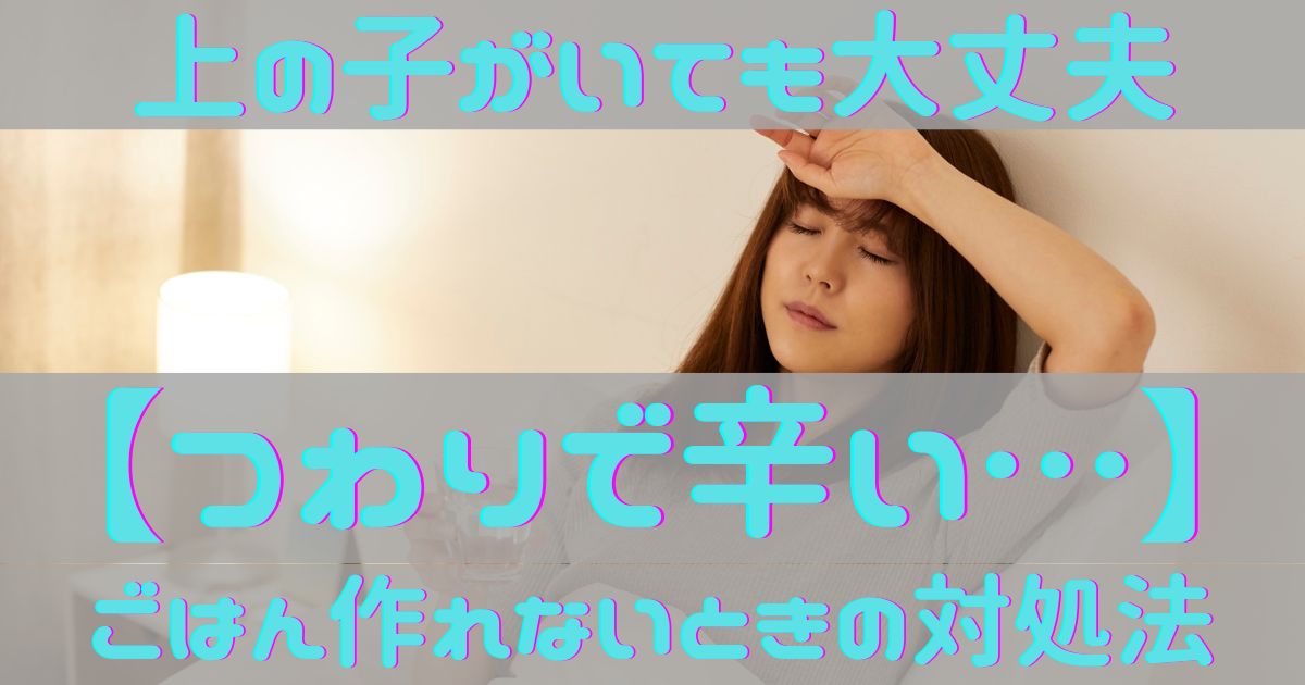 上の子がいても大丈夫【つわりで辛い…】ごはん作れないときの対処法