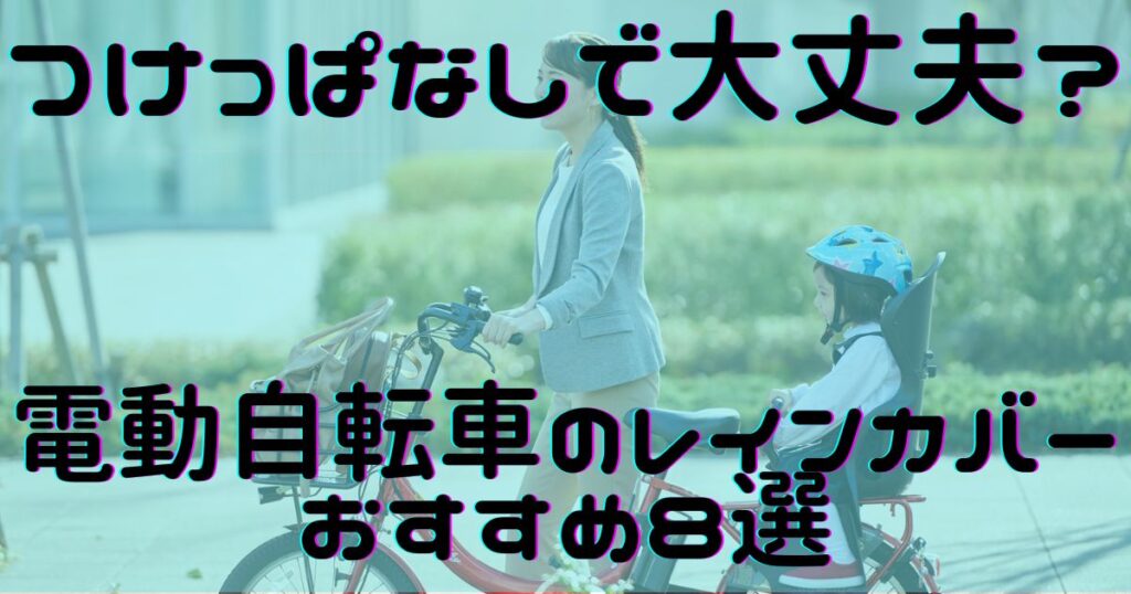 【つけっぱなしで大丈夫？】電動自転車のレインカバーおすすめ8選